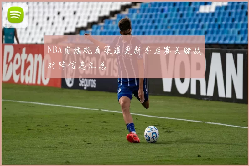 NBA直播观看渠道更新季后赛关键战对阵信息汇总